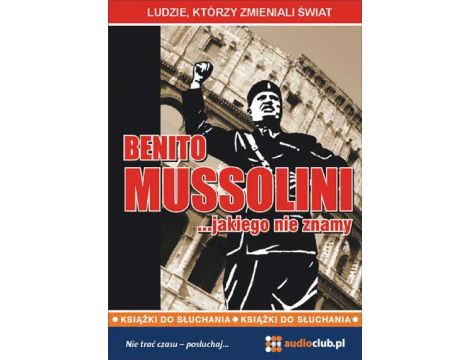 Benito Mussolini… jakiego nie znamy