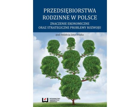 Przedsiębiorstwa rodzinne w Polsce Znaczenie ekonomiczne oraz strategiczne problemy rozwoju
