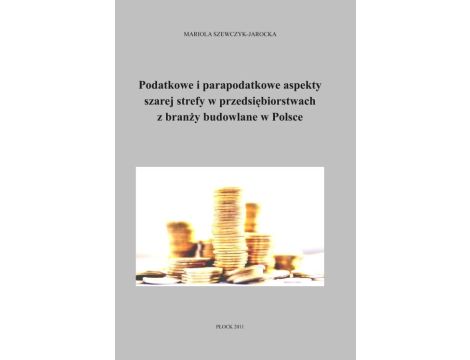 Podatkowe i parapodatkowe aspekty szarej strefy w przedsiębiorstwach z branży budowlanej w Polsce