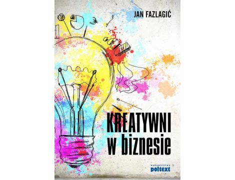 Kreatywni w biznesie Dlaczego twoja firma ich potrzebuje? Jak ich rekrutować i zatrzymać w firmie? Co robić, aby byli szc