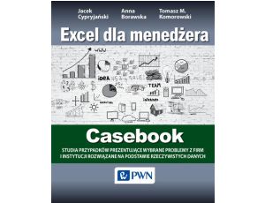 Excel dla menedżera - Casebook 12 studiów przypadków - wybrane problemy z firm i instytucji rozwiązane na podstawie rzeczywistych danych