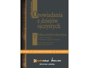 Opowiadania z dziejów ojczystych, tom V - Polska za królów elekcyjnych - Od Jana III Sobieskiego do Stanisława Augusta Poniatowskiego