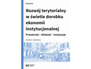 Rozwój terytorialny w świetle dorobku ekonomii instytucjonalnej Przestrzeń - bliskość - instytucje