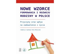 Nowe wzorce formowania i rozwoju rodziny w Polsce Przyczyny oraz wpływ na zadowolenie z życia