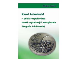 Karol Adamiecki – polski współtwórca nauki organizacji i zarządzania (biografia i dokonania)