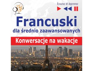 Francuski dla średnio zaawansowanych. Konwersacje na wakacje