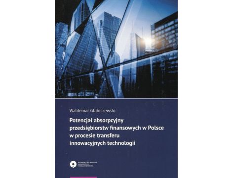 Potencjał absorpcyjny przedsiębiorstw finansowych w Polsce w procesie transferu innowacyjnych technologii