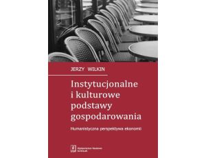 Instytucjonalne i kulturowe podstawy gospodarowania Humanistyczna perspektywa ekonomii