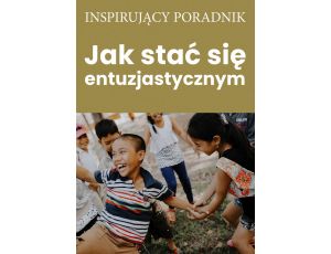 Jak stać się entuzjastycznym?