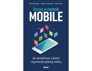 Biznes w świecie mobile Jak zaprojektować, wykonać i wypromować aplikację mobilną