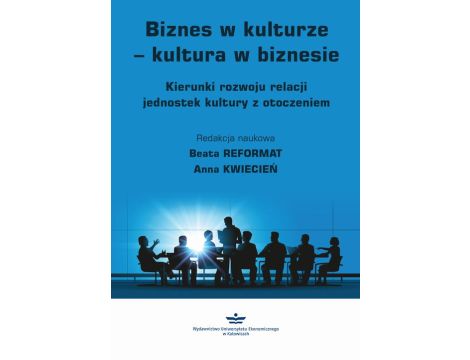 Biznes w kulturze – kultura w biznesie Kierunki rozwoju relacji jednostek kultury z otoczeniem