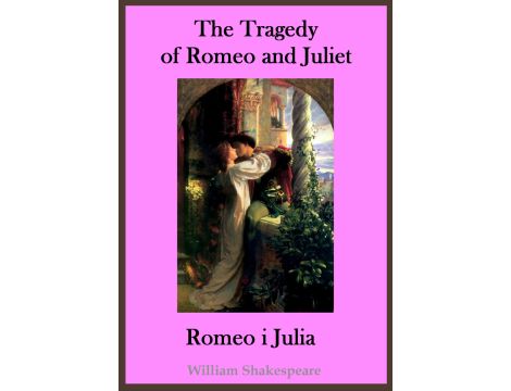 The Tragedy of Romeo and Juliet. Romeo i Julia - publikacja w języku angielskim i polskim