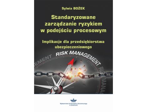 Standaryzowane zarządzanie ryzykiem w podejściu procesowym Implikacje dla przedsiębiorstwa ubezpieczeniowego