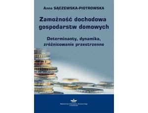 Zamożność dochodowa gospodarstw domowych Determinanty, dynamika, zróżnicowanie przestrzenne