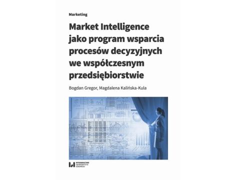 Market Intelligence jako program wsparcia procesów decyzyjnych we współczesnym przedsiębiorstwie