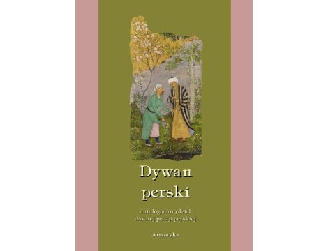 Dywan perski. Antologia arcydzieł dawnej poezji perskiej