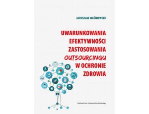 Uwarunkowania efektywności zastosowania outsourcingu w ochronie zdrowia