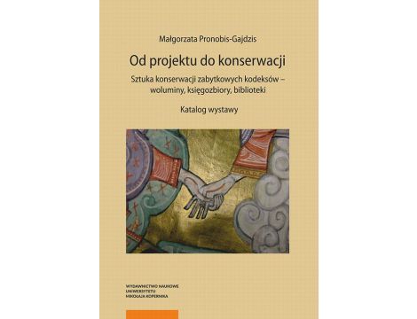 Od projektu do konserwacji. Sztuka konserwacji zabytkowych kodeksów – woluminy, księgozbiory, biblioteki