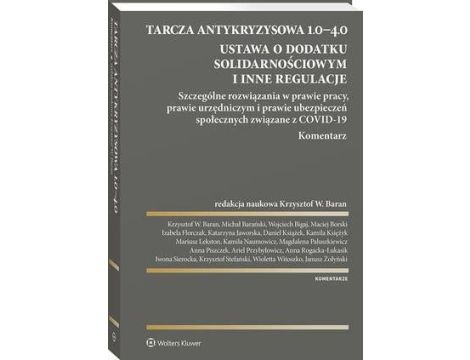 Tarcza antykryzysowa 1.0−4.0. Ustawa o dodatku solidarnościowym i inne regulacje. Szczególne rozwiązania w prawie pracy, prawie urzędniczym i prawie ubezpieczeń społecznych związane z COVID-19....