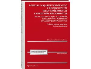 Podział majątku wspólnego z rozliczeniem praw spółkowych i kredytów frankowych. Regulacje dotyczące małżonków, konkubentów i partnerów związków jednopłciowych. Praktyka sądowa, notarialna i...