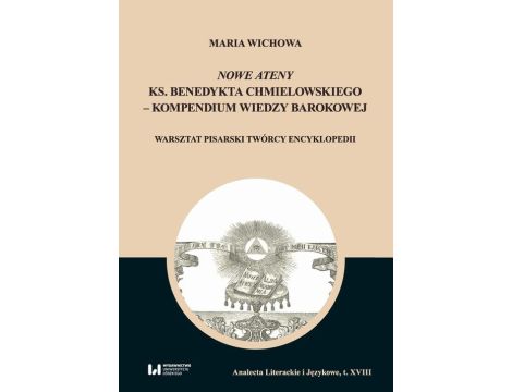 Nowe Ateny ks. Benedykta Chmielowskiego – kompendium wiedzy barokowej Warsztat pisarski twórcy encyklopedii