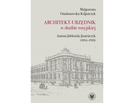 Architekt-urzędnik w służbie rosyjskiej Antoni Jabłoński Jasieńczyk (1854-1918)