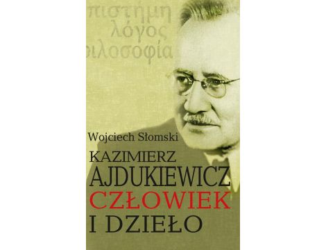 Kazimierz Ajdukiewicz. Człowiek i dzieło