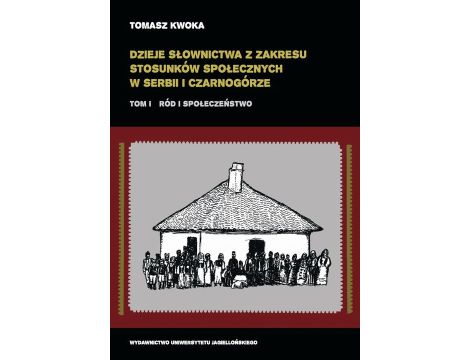 Dzieje słownictwa z zakresu stosunków społecznych w Serbii i Czarnogórze Tom 1. Ród i społeczeństwo