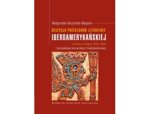 Recepcja przekładów literatury iberoamerykańskiej w Polsce w latach 1945-2005 z perspektywy komunikacji międzykulturowej