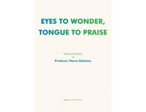 Eyes to Wonder, Tongue to Praise Volume in Honour of Professor Marta Gibińska