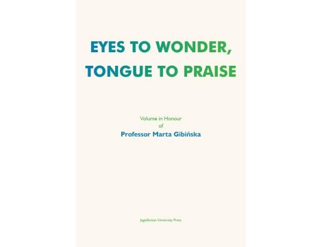 Eyes to Wonder, Tongue to Praise Volume in Honour of Professor Marta Gibińska