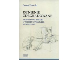 Istnienie zdegradowane Problem masochizmu w polskiej literaturze nowoczesnej