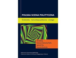 Polska scena polityczna. Środowiska - komunikacja polityczna - strategie