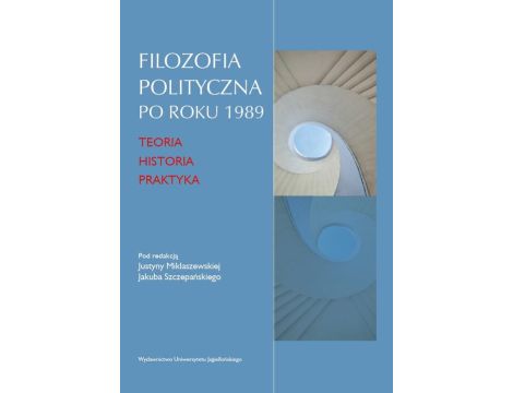Filozofia polityczna po roku 1989 Teoria, historia, praktyka