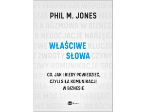 Właściwe słowa. Co, jak i kiedy powiedzieć, czyli siła komunikacji w biznesie