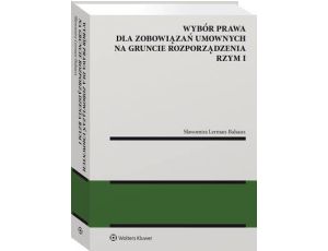 Wybór prawa dla zobowiązań umownych na gruncie rozporządzenia Rzym I