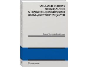 Gwarancje ochrony zobowiązanego w egzekucji administracyjnej obowiązków niepieniężnych