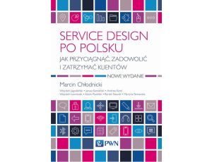 Service design po polsku Jak przyciągnąć, zadowolić i zatrzymać klientów