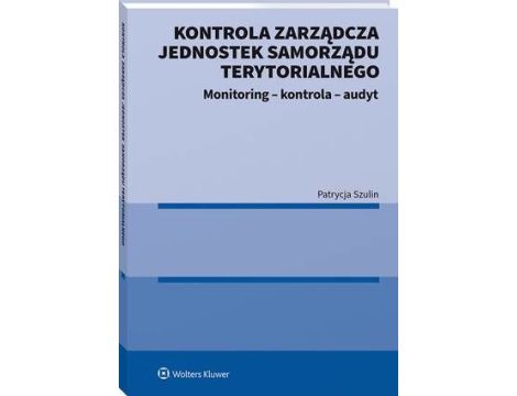 Kontrola zarządcza jednostek samorządu terytorialnego. Monitoring - kontrola - audyt