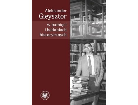 Aleksander Gieysztor w pamięci i badaniach historycznych