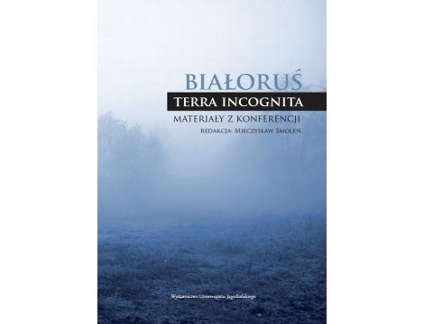 Białoruś - "terra incognita" Materiały z konferencji