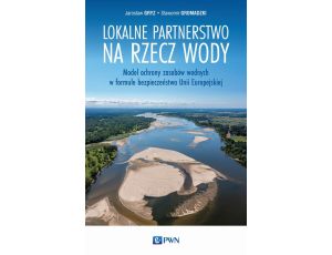 Lokalne partnerstwo na rzecz wody Model ochrony zasobów wodnych w formule bezpieczeństwa Unii Europejskiej