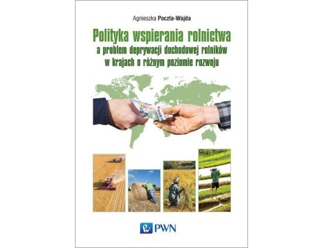 Polityka wspierania rolnictwa a problem deprywacji dochodowej rolników w krajach o różnym poziomie rozwoju