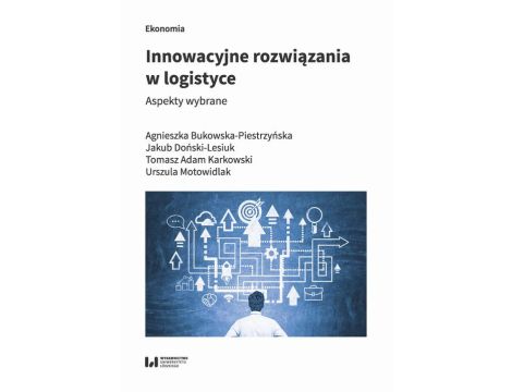 Innowacyjne rozwiązania w logistyce Aspekty wybrane