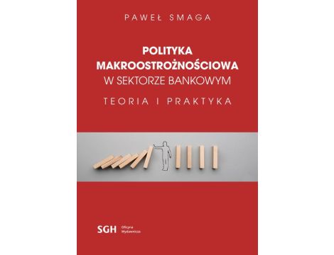 POLITYKA MAKROOSTROŻNOŚCIOWA W SEKTORZE BANKOWYM Teoria i praktyka