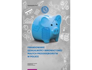 Finansowanie działalności innowacyjnej małych przedsiębiorstw w Polsce
