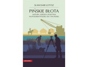 Pińskie błota Natura, wiedza i polityka na polskim Polesiu do 1945 roku
