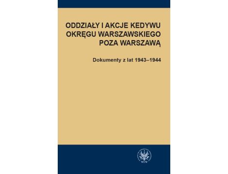 Oddziały i akcje Kedywu Okręgu Warszawskiego poza Warszawą Dokumenty z lat 1943-1944