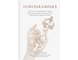 Guruparamparā Studies on Buddhism, India, Tibet and More in Honour of Professor Marek Mejor