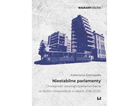 Niestabilne parlamenty Chwiejność wewnątrzparlamentarna w Serbii i Wojewodinie w latach 2016–2020